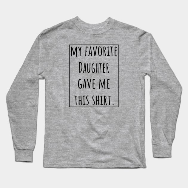 My Favorite Daughter gave me this Shirt Long Sleeve T-Shirt by VanTees